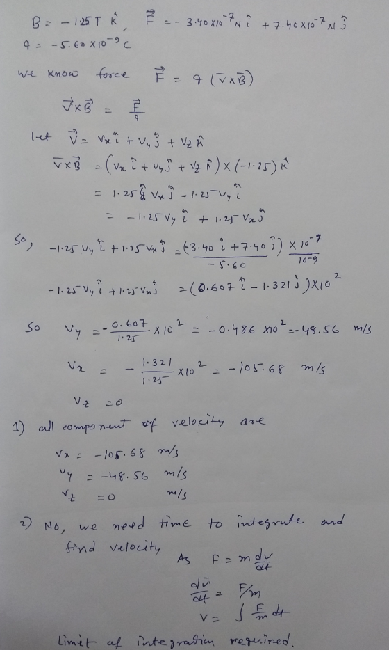 15 -- 3.40X10 +7.400107 B² – 1.25T Å 4 = – 5.60X10-9c know TO Thela 9 force = a (vxB) Jx B let v = verty + V₂ À v XB (veit +