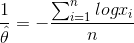 \frac{1}{\hat {\theta}}=-\frac{\sum_{i=1}^{n}logx_i}{n}