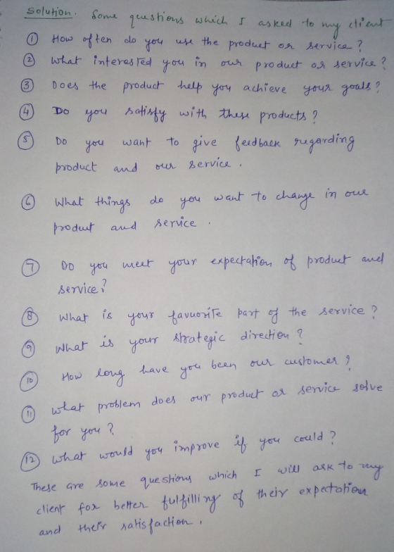 solution. Some questions which I asked to my client 0 How often do you use the product or service ? ② what interested you in