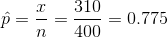 \hat p=\frac{x}{n}=\frac{310}{400}=0.775