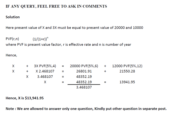 IF ANY QUERY, FEEL FREE TO ASK IN COMMENTS Solution Here present value of X and 3X must be equal to present value of 20000 an