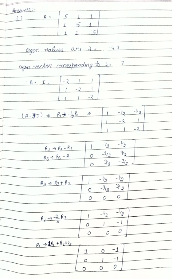 Answer :- A : 5 1 5 1 1 51 eigen values are d = 4,7 7 ergens vector_corresponding to the A I : -2 -2 -2 (A - ZI) -112 -12 RIX