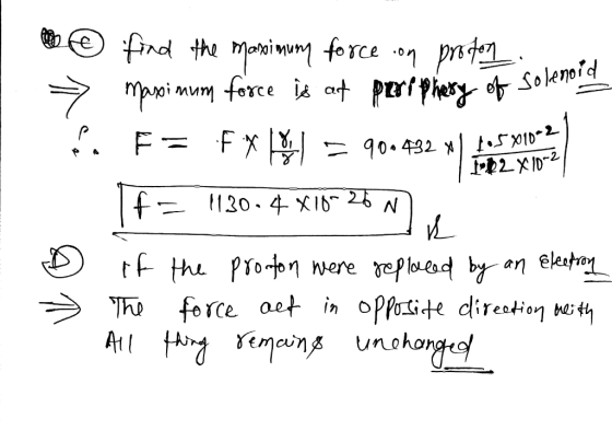 @ find the maximum force on proton. -> maximum force is at periphery of solenoia po F= f* (= 90.432 x 10-2 1130.4 *18-26 N. e