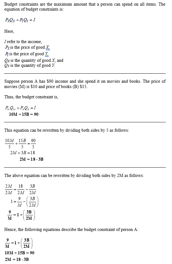 Budget constraints are the maximum amount that a person can spend on all items. The equation of budget constraints is Here I