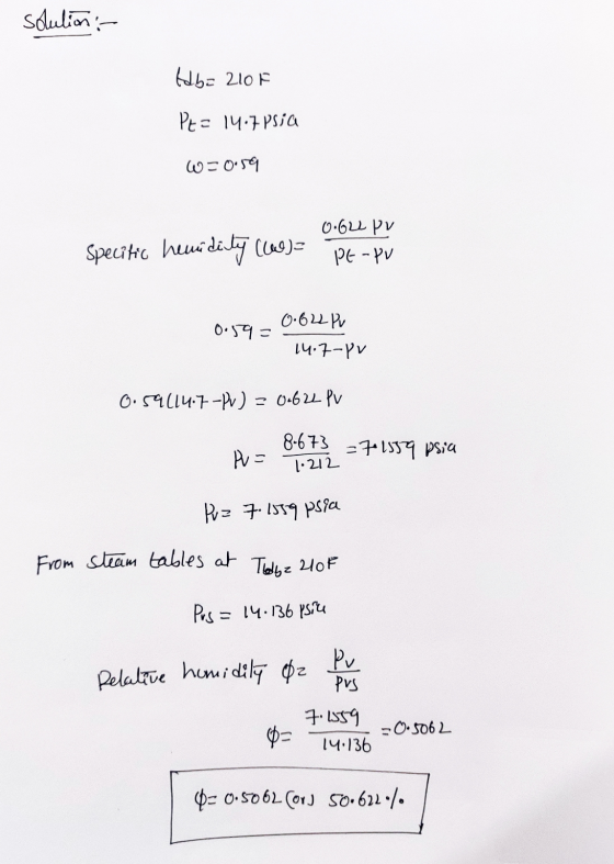 solution :- Alba 2lof PE= 14.7psia w=0.59 Specific humidity (0) = 0:622 pv PE - PV 0.59 = 0.622 Pv 14.7-PV 0.59114.7 -Pv) = 0