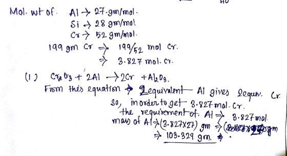 HU Mol, wit of. Al + 27.gm/mal. Sit 28 gm/mo! Cr> 52gm/mol. 199 gm cr -> 199/52 mol er. 7 3.827 mol. cy. 112 Cry bigt 241 +26