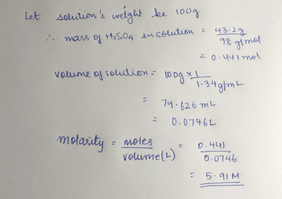Let solutions weight be 100g mass of H2SO4 in solution = 43.2g 98 g/mol = 0.441 mol volume of solution : 100g x 1 07.34g|m4