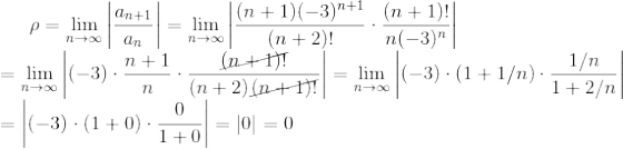 \rho=\lim_{n\to \infty}\left|\frac{a_{n+1}}{a_n}\right|=\lim_{n\to \infty}\left|\frac{(n+1)(-3)^{n+1}}{(n+2)!}\cdot\frac{(n+1)!}{n(-3)^{n}}\right|\\ =\lim_{n\to \infty}\left|(-3)\cdot\frac{n+1}{n}\cdot\frac{\cancel{(n+1)!}}{(n+2)\cancel{(n+1)!}}\right| =\lim_{n\to \infty}\left|(-3)\cdot\left( 1+1/n\right )\cdot\frac{1/n}{1+2/n}\right|\\ =\left|(-3)\cdot (1+0)\cdot\frac{0}{1+0}\right|=|0|=0