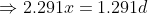 Rightarrow 2.291x= 1.291d