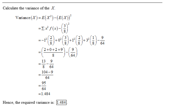 Calculate the variance of the Variance(X)-E(X)-(E(X)) 864 (0.3- 2+0+2+9 (9 64 13 9 8 64 104-9 64 95 64 = 1.484 Hence, the re