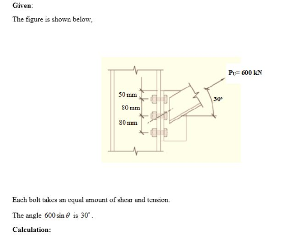 Given: The figure is shown below, Pu= 600 KN 50 mm 80 mm LA 80 mm Each bolt takes an equal amount of shear and tension. The a