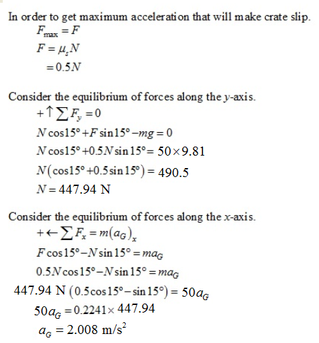 In order to get maximum acceleration that will make crate slip. Fx -F max =0.5N Consider the equilibrium of forces along the