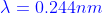 {\color{Blue} \lambda =0.244 nm}