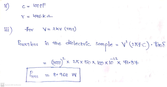 1) C = 100 pF. Y = 446k 2 for V= 2kv (rms) Powerloss in the dielectric Sample = V° (2xFc). Tons (2000) (2000) x 26 x 50 x 100