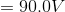 =90.0V