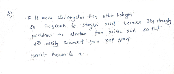 So so that if is more electrongative than other halogen F Ch CooH f is strogest acid because its strongly withdraw the electr