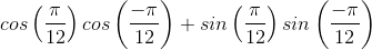 cos\left (\frac{\pi }{12} \right )cos\left (\frac{-\pi }{12} \right )+sin\left (\frac{\pi }{12} \right )sin\left (\frac{-\pi }{12} \right )
