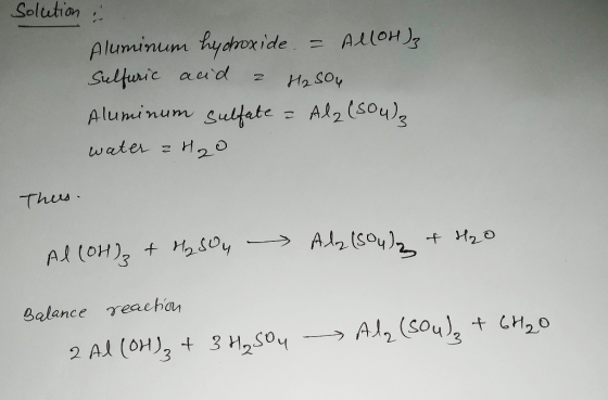 Solution : Aluminum hydroxide. = AllOH)3 Sulfuric acid 2 H₂SO4 Aluminum sulfate - Al2 (504), water H2O This. Al(OH), + H₂sou