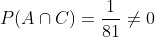 P(Acap C)=rac{1}{81} eq 0