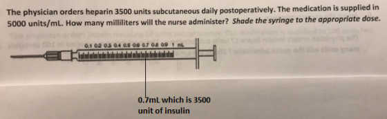 The physician orders heparin 3500 units subcutaneous daily postoperatively. The medication is supplied in 5000 units/mL. How