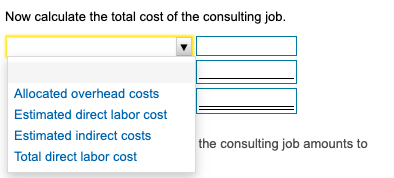 Now calculate the total cost of the consulting job. Allocated overhead costs Estimated direct labor cost Estimated indirect c