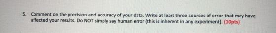 5. Comment on the precision and accuracy of your data. Write at least three sources of error that may have affected your resu