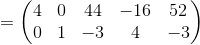=\begin{pmatrix}4&0&44&-16&52\\ 0&1&-3&4&-3\end{pmatrix}