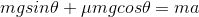 mgsin\theta +\mu mgcos\theta = ma