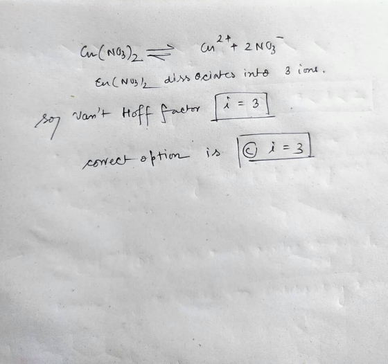 Cu(NO3)2 2+ cu + 2NO3 3 ions. En (N03/2 dissociates into so7 vant Hoff factor (i = 3 ☺ i = 3 connect option is