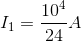 I_{1}=\frac{ 10^{4}}{24}A