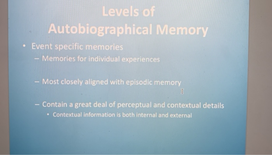 Levels of Autobiographical Memory . Event specific memories -Memories for individual experiences Most closely aligned with ep