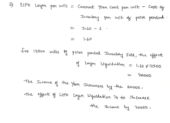 2 LIFO Layer per unit = Current year cost per unit - cost of Inventory per unit of prios period. = 7.60 - 6. = 1.60 for 12500