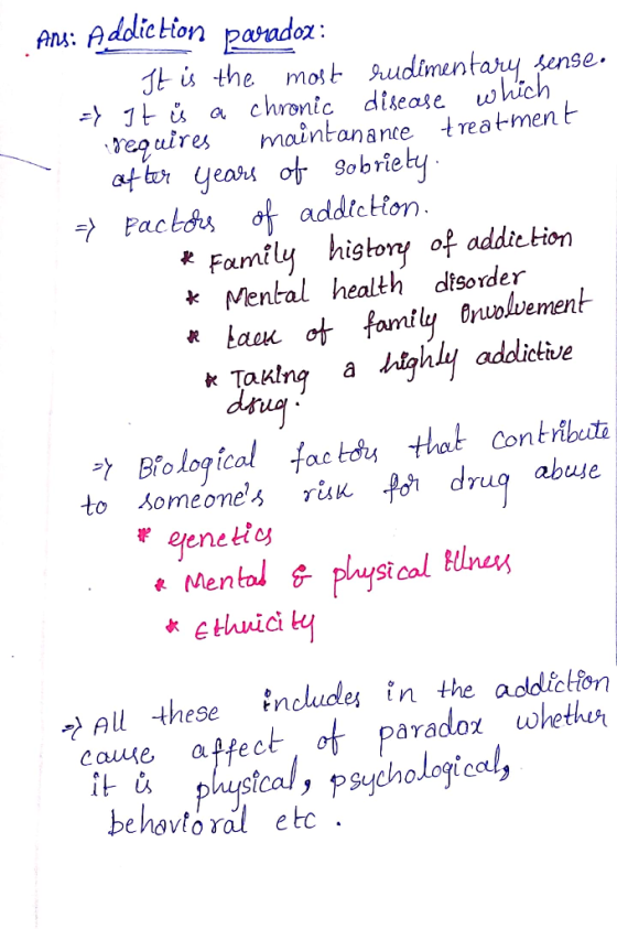 Ans: Addiction paradox: It is the most rudimentary sense. => It is a chronic disease which requires maintanance treatment aft