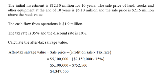 The initial investment is $12.10 million for 10 years. The sale price of land, trucks and other equipment at the end of 10 ye