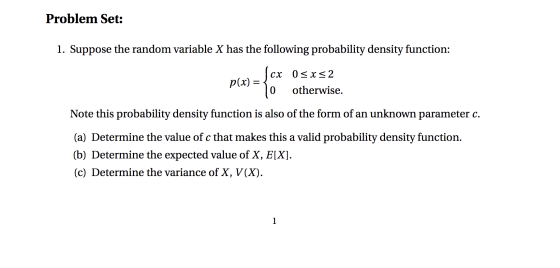 Problem Set: 1. Suppose the random variable X has the following probability density function: p(x) = fcx 0sxs2 10 otherwise.