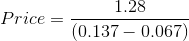 Price= \frac{1.28}{(0.137-0.067)}