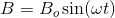B=B_{o}\sin(\omega t)