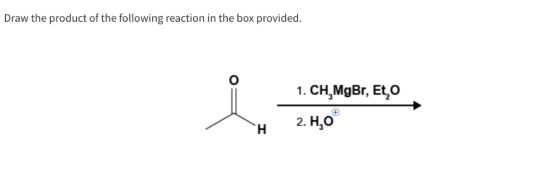 Draw the product of the following reaction in the box provided. 1. CH, MgBr, Et,o H 2. H,0