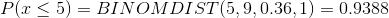 Par <5) = BINOM DIST(5,9, 0.36,1) = 0.9388
