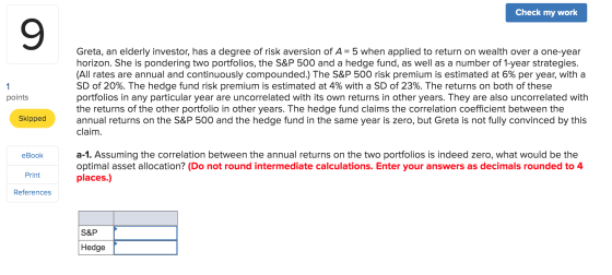 Check my work Greta, an elderly investor, has a degree of risk aversion of A= 5 when applied to return on wealth over a one-y