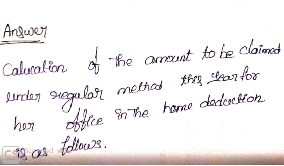 Answer Calucalion of the amount to be claimed lender regular method this year for her office in the home deduction Call us Fe