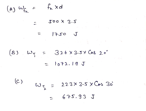 (A) Wfx fk xd = 500 X 3.5 - 1750 J (B) ..WT 11 326 X 3.5Y cos 20 1072.19 J (C) WI 223 x 3-5 x Cos 30 - 675.93 J