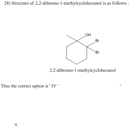 28) Structure of 2.2-dibromo-1-methylcyclohexanol is as follows: 2,2-dibromo-1-methylcyclohexanol Thus the correct option is