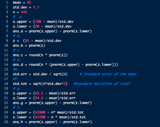 1 mean95 2 std.dev=5.7 n = 445 #a. 5 6 z, upper = (100-mean)/std. dev z.lower = (90-mean)/std.dev 7 ans.a pnorm(z.upper) pnor