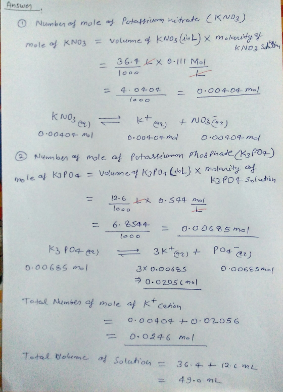 Answer Number of mole of Potassium nitrate (KNO3). ole of KNO3 = volume of KNO3 (en L x molarity of KNO3 Solution 36.4 LX0-11