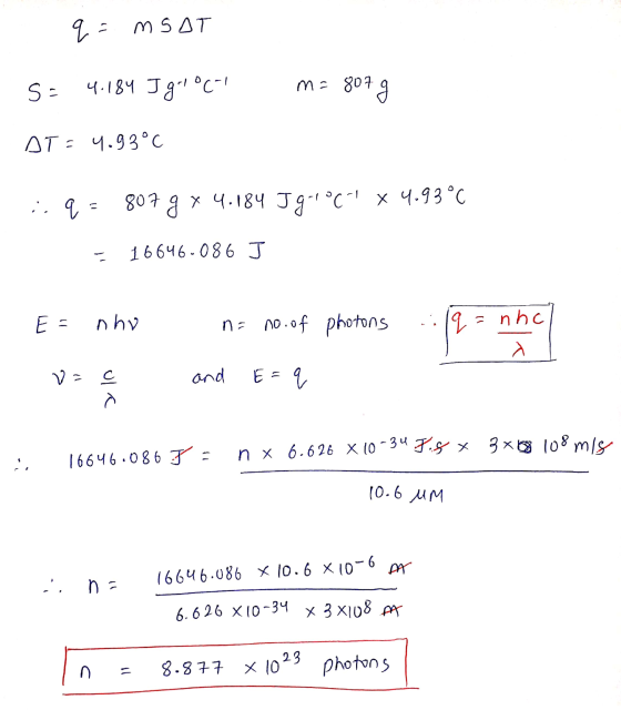 q = mSAT s= 4.184 Igrlo(-1 m= 807 g AT=4.93°C i. q = 807 g x 4.184 J9-106 x 4.93 °C - 16646-086 J E = nho n= no. of photons