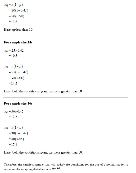nq=n(1-2) = 20(1-0.42) = 200.58) =11.6 Here, np less than 10. For sample size 25: np = 25 x 0.42 = 10.5 nq=n(1-2) = 25(1-0.42