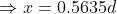 Rightarrow x= 0.5635d