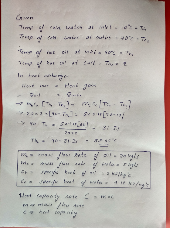 Given Temp of cold water at inlet = 10°c = Tc. Temp of cold watch at outlet = 70°C = Tez Temp of hot oil at intet = 90°C Thi