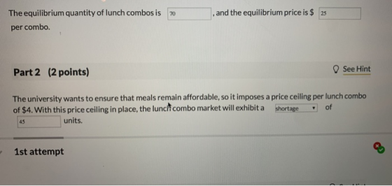 The equilibrium quantity of lunch combosis 70 per combo , and the equilibrium price is $ 25 Part 2 (2 points) See Hint The un